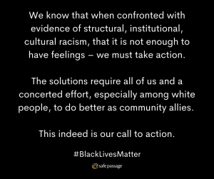 Black background with white text that reads "We know that when confronted with evidence of structural, institutional, cultural racism, that it is not enough to have feelings -- we must take action. The solutions require all of us and a concerted effort, especially among white people, to do better as community allies. This indeed is our call to action. #BlackLivesMatter"