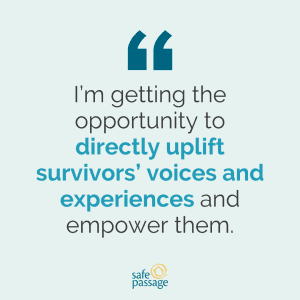 Graphic reads: I'm getting the opportunity to directly uplift survivors' voices and experiences and empower them.